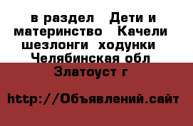  в раздел : Дети и материнство » Качели, шезлонги, ходунки . Челябинская обл.,Златоуст г.